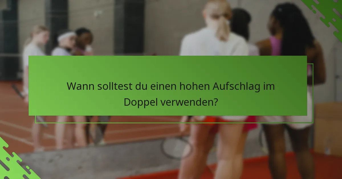Wann solltest du einen hohen Aufschlag im Doppel verwenden?