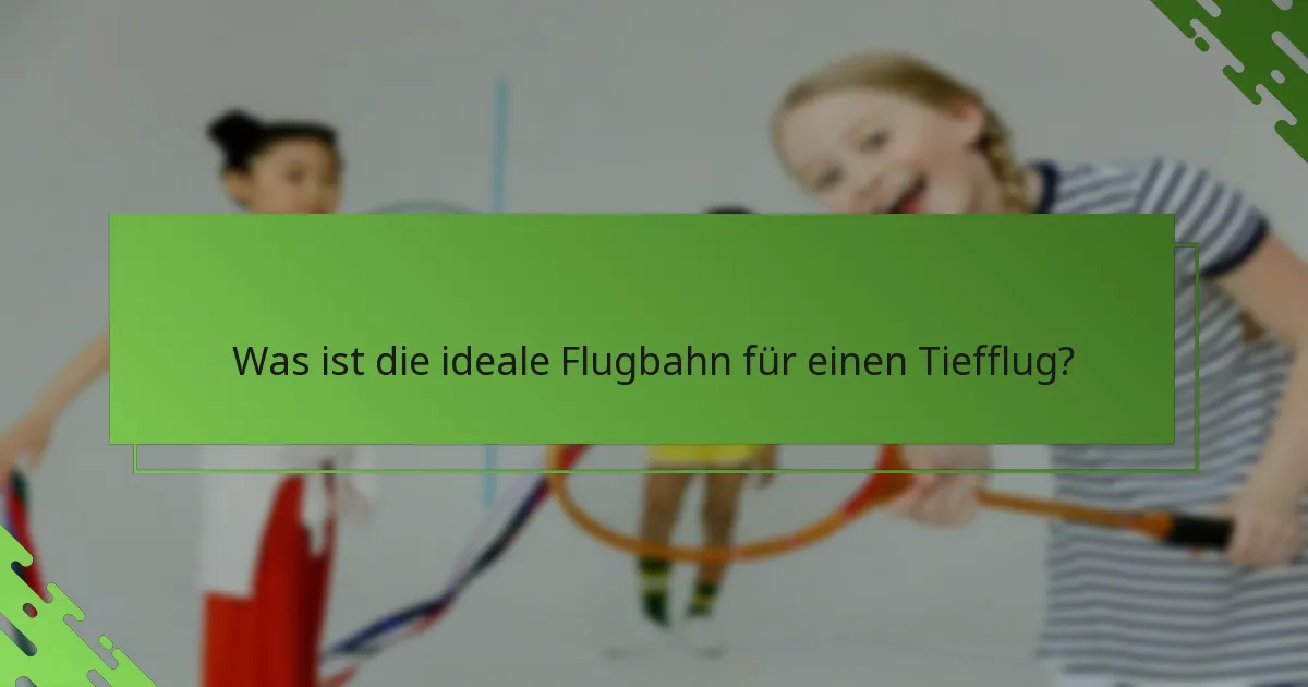 Was ist die ideale Flugbahn für einen Tiefflug?
