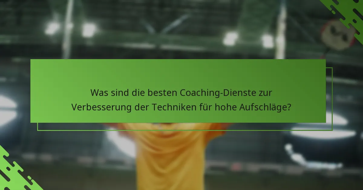 Was sind die besten Coaching-Dienste zur Verbesserung der Techniken für hohe Aufschläge?