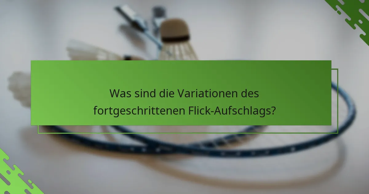 Was sind die Variationen des fortgeschrittenen Flick-Aufschlags?