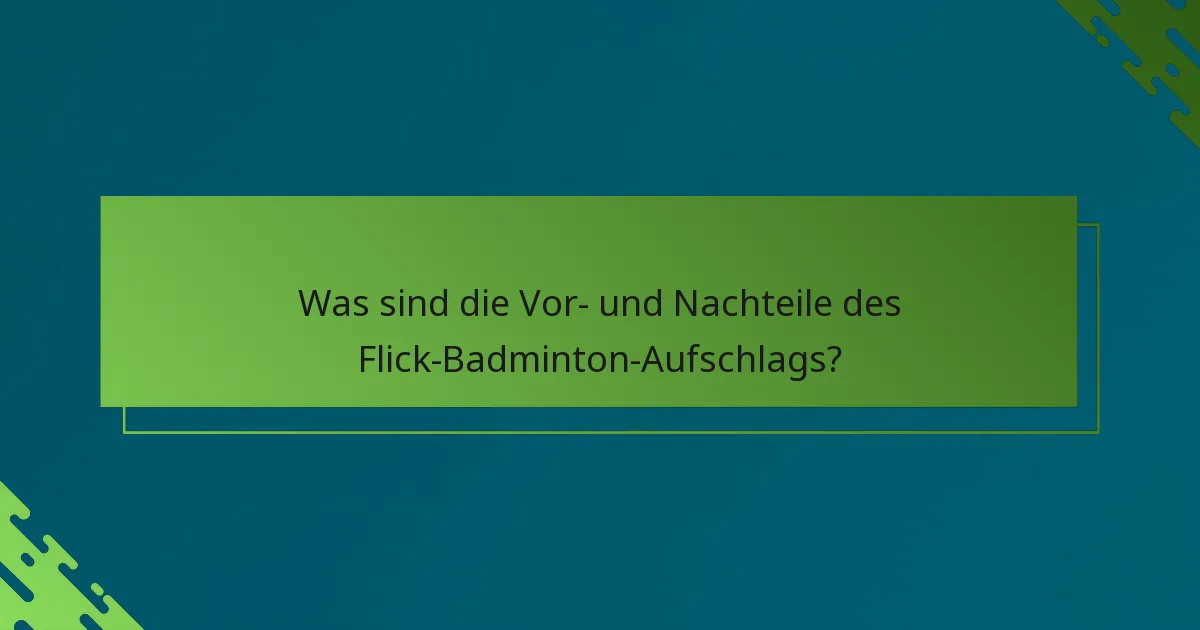 Was sind die Vor- und Nachteile des Flick-Badminton-Aufschlags?