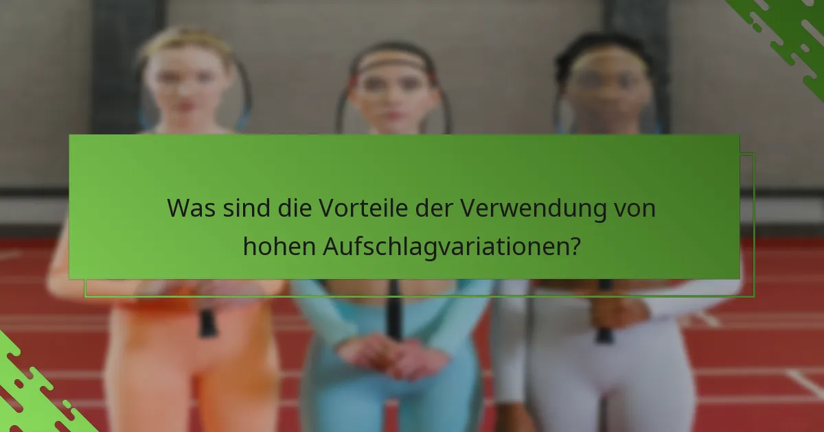Was sind die Vorteile der Verwendung von hohen Aufschlagvariationen?