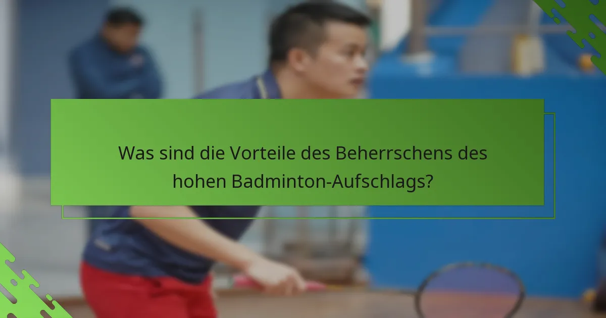 Was sind die Vorteile des Beherrschens des hohen Badminton-Aufschlags?