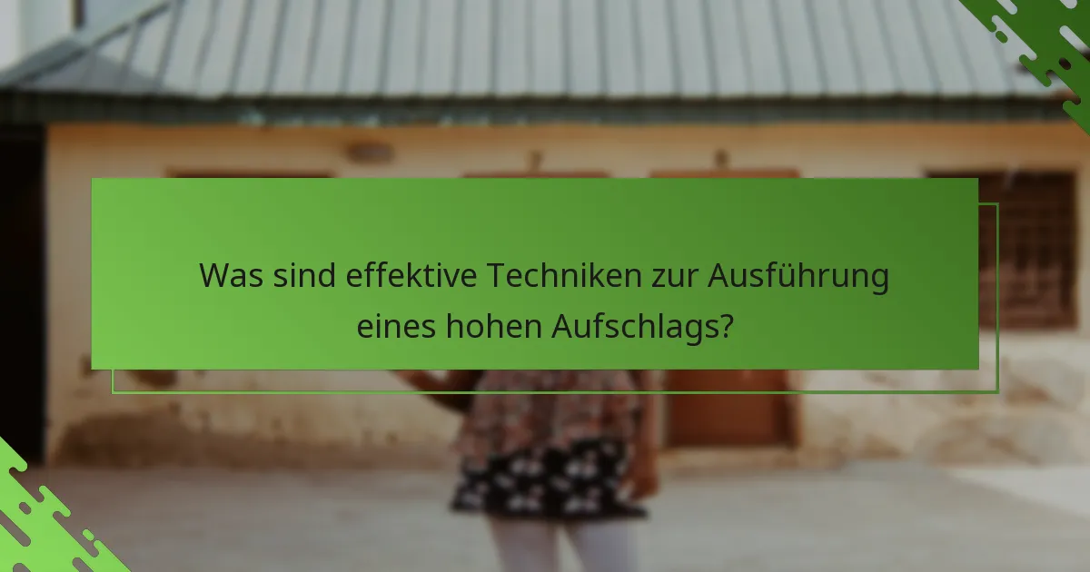 Was sind effektive Techniken zur Ausführung eines hohen Aufschlags?
