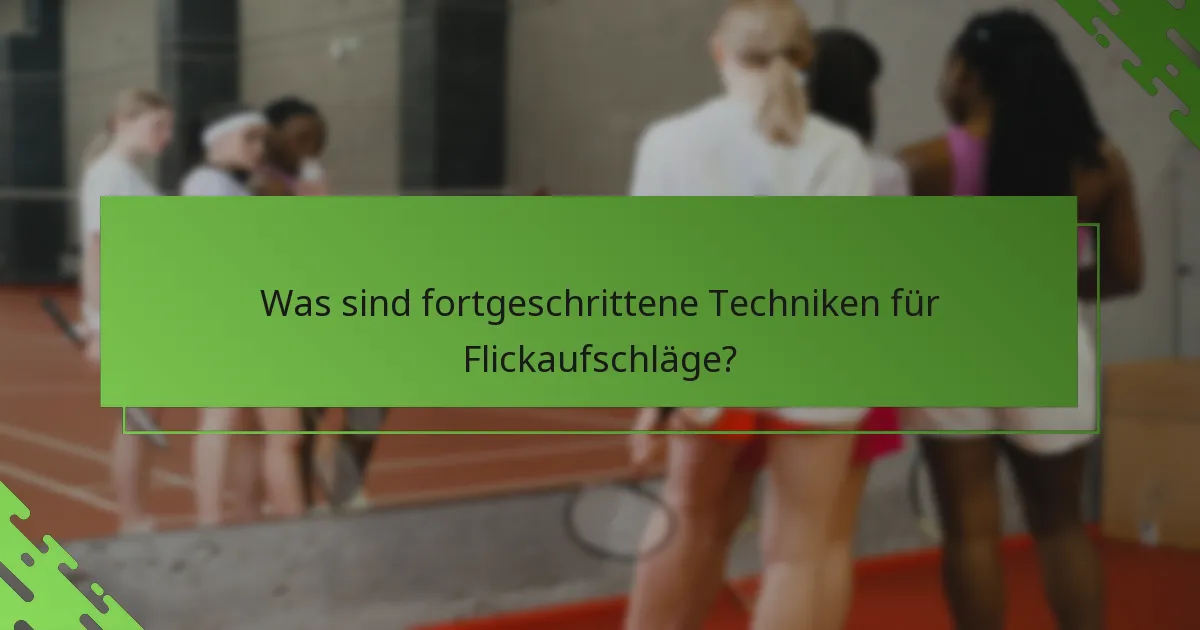 Was sind fortgeschrittene Techniken für Flickaufschläge?