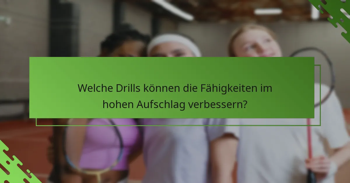 Welche Drills können die Fähigkeiten im hohen Aufschlag verbessern?