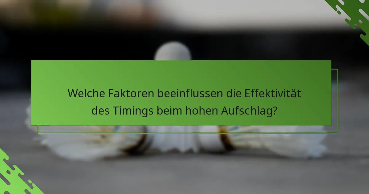 Welche Faktoren beeinflussen die Effektivität des Timings beim hohen Aufschlag?