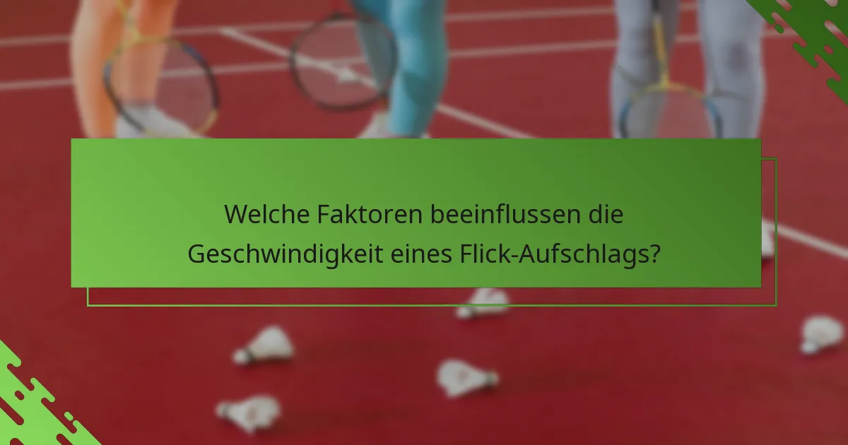 Welche Faktoren beeinflussen die Geschwindigkeit eines Flick-Aufschlags?