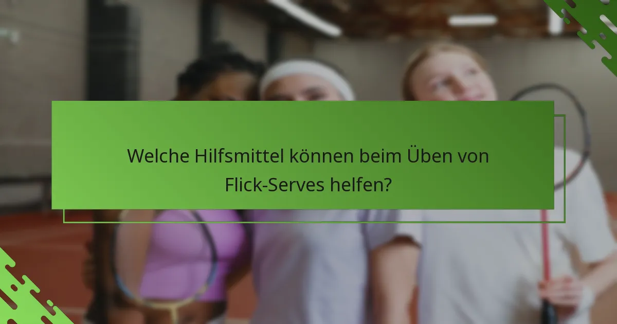 Welche Hilfsmittel können beim Üben von Flick-Serves helfen?