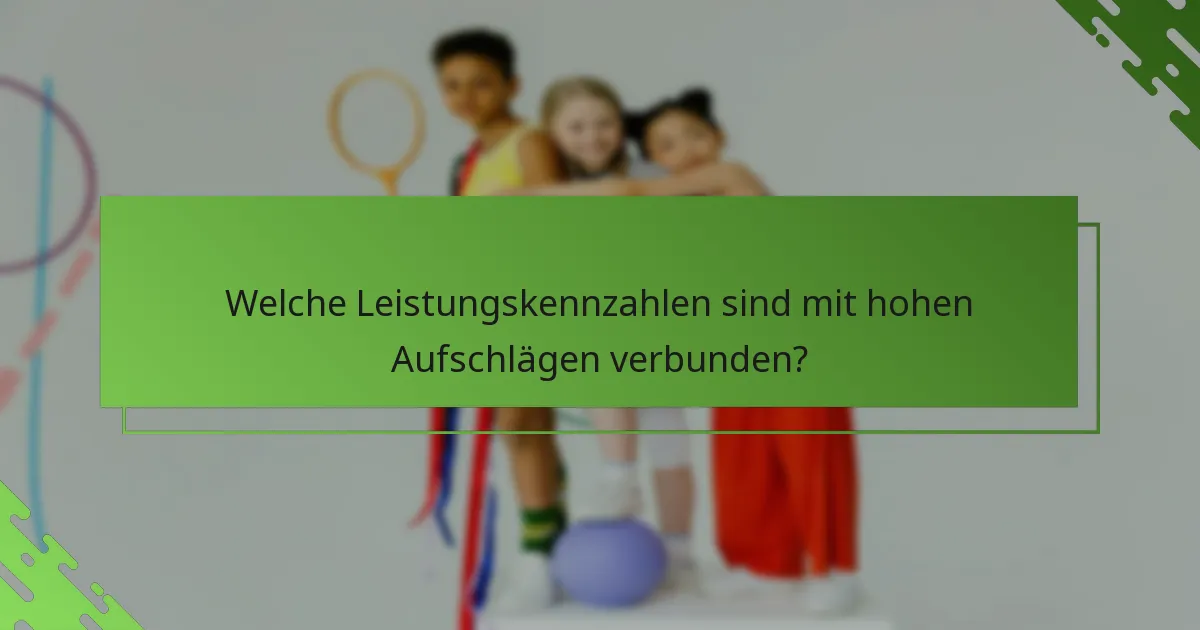 Welche Leistungskennzahlen sind mit hohen Aufschlägen verbunden?