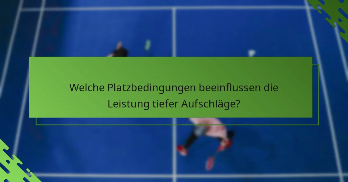 Welche Platzbedingungen beeinflussen die Leistung tiefer Aufschläge?