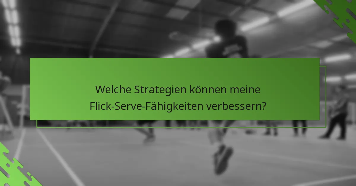 Welche Strategien können meine Flick-Serve-Fähigkeiten verbessern?