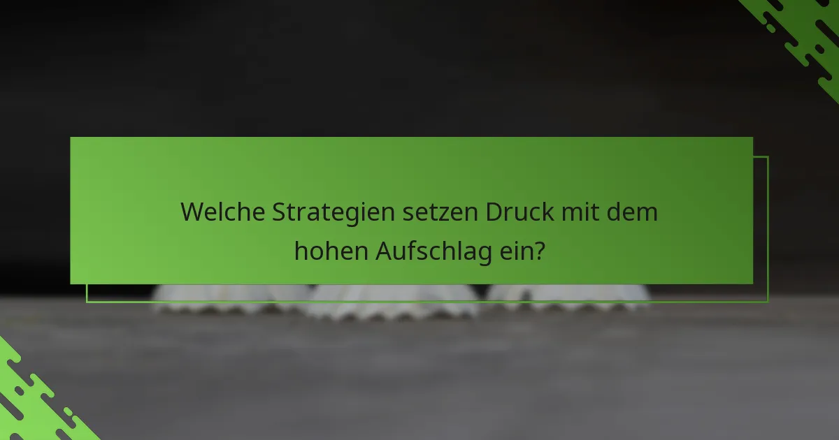 Welche Strategien setzen Druck mit dem hohen Aufschlag ein?