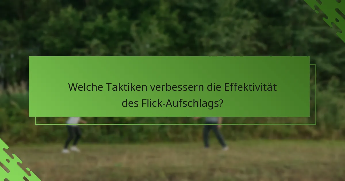 Welche Taktiken verbessern die Effektivität des Flick-Aufschlags?