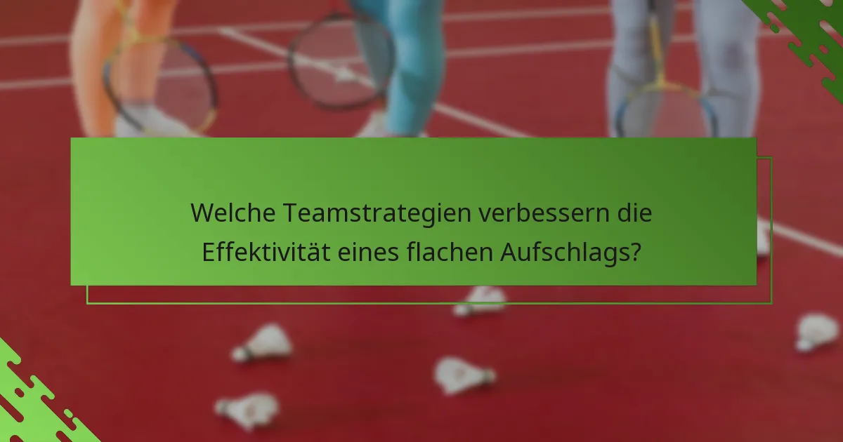 Welche Teamstrategien verbessern die Effektivität eines flachen Aufschlags?