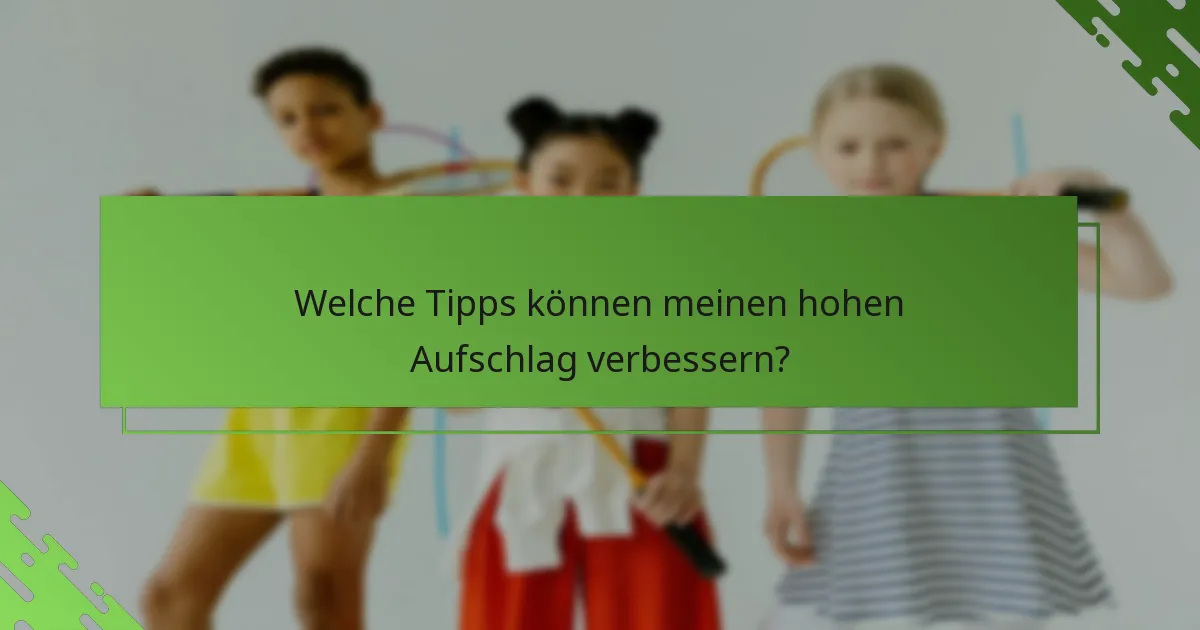 Welche Tipps können meinen hohen Aufschlag verbessern?