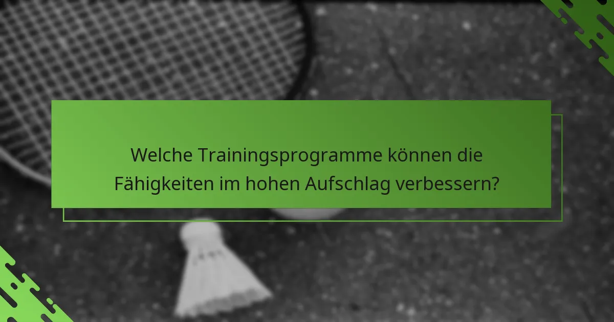 Welche Trainingsprogramme können die Fähigkeiten im hohen Aufschlag verbessern?