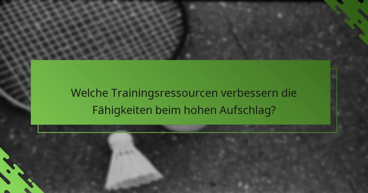 Welche Trainingsressourcen verbessern die Fähigkeiten beim hohen Aufschlag?