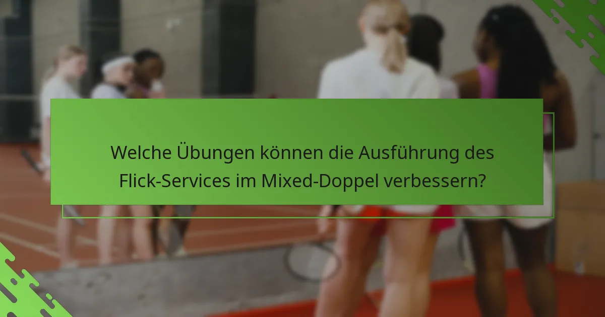 Welche Übungen können die Ausführung des Flick-Services im Mixed-Doppel verbessern?