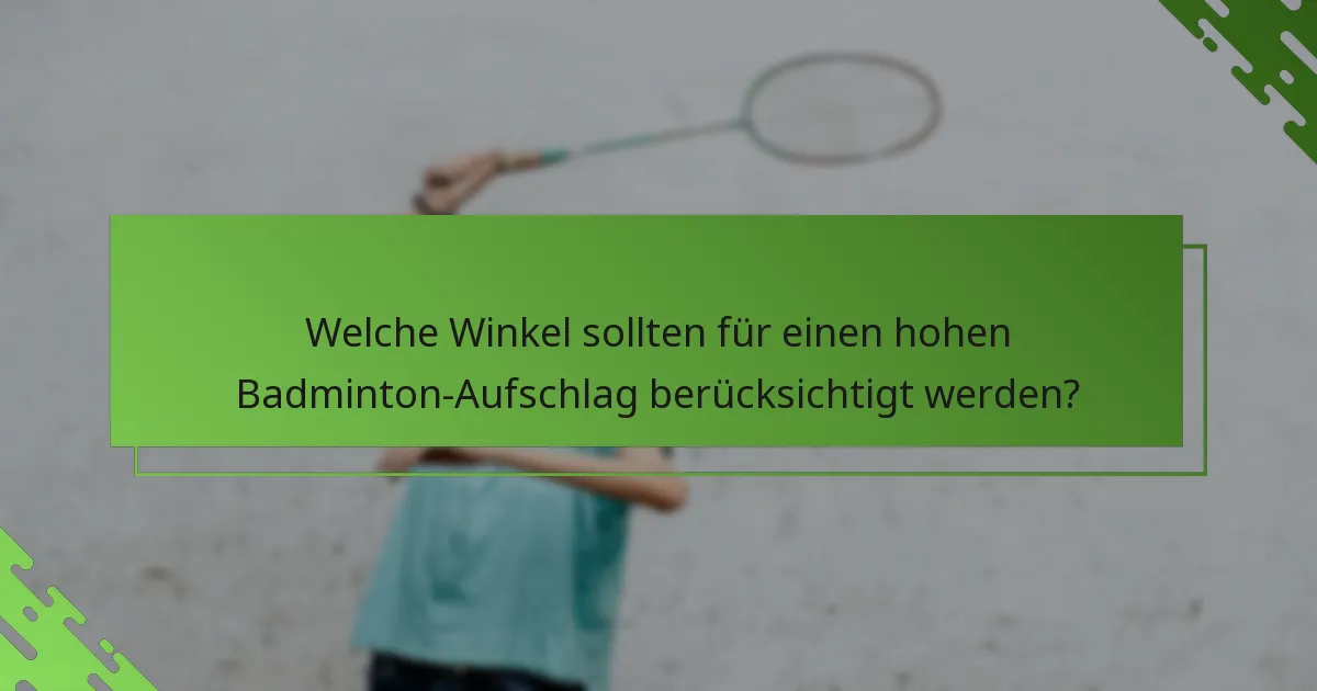 Welche Winkel sollten für einen hohen Badminton-Aufschlag berücksichtigt werden?