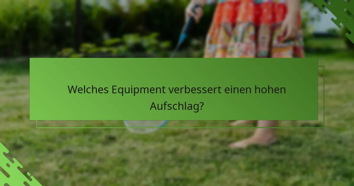 Welches Equipment verbessert einen hohen Aufschlag?
