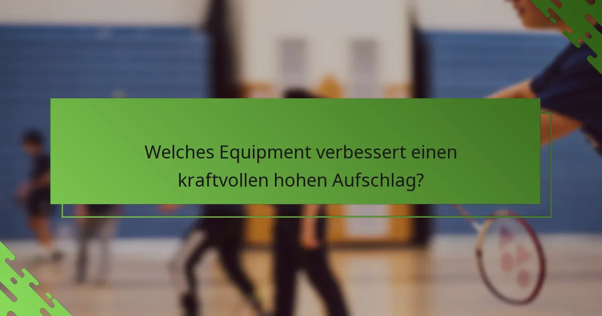 Welches Equipment verbessert einen kraftvollen hohen Aufschlag?