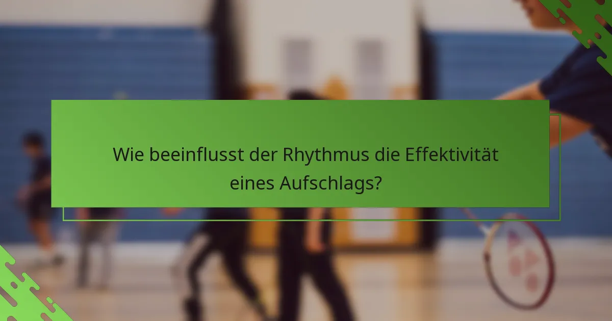 Wie beeinflusst der Rhythmus die Effektivität eines Aufschlags?