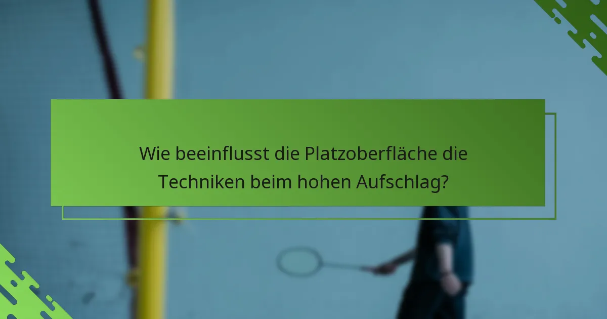 Wie beeinflusst die Platzoberfläche die Techniken beim hohen Aufschlag?