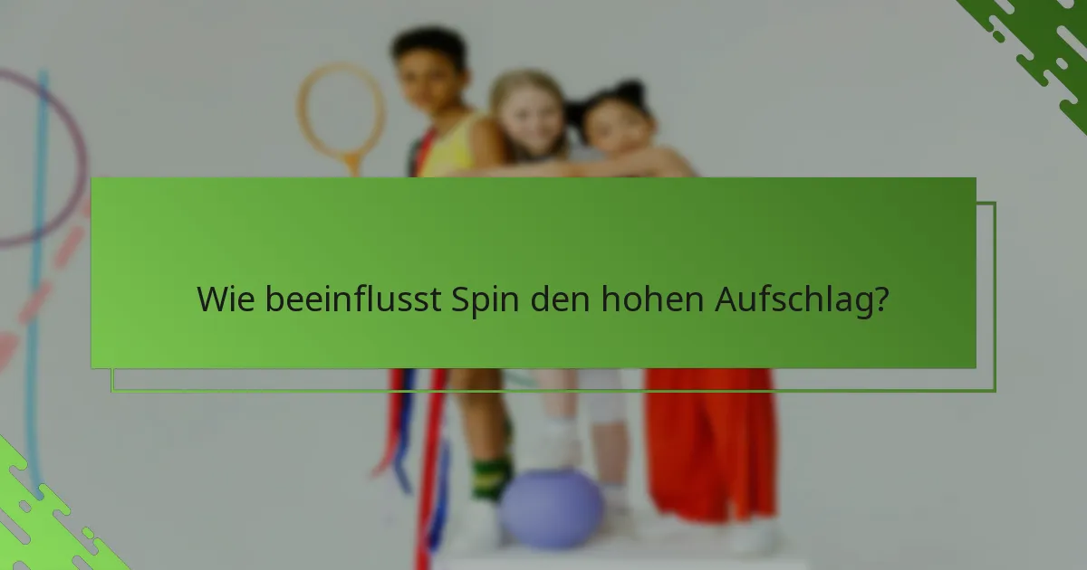 Wie beeinflusst Spin den hohen Aufschlag?