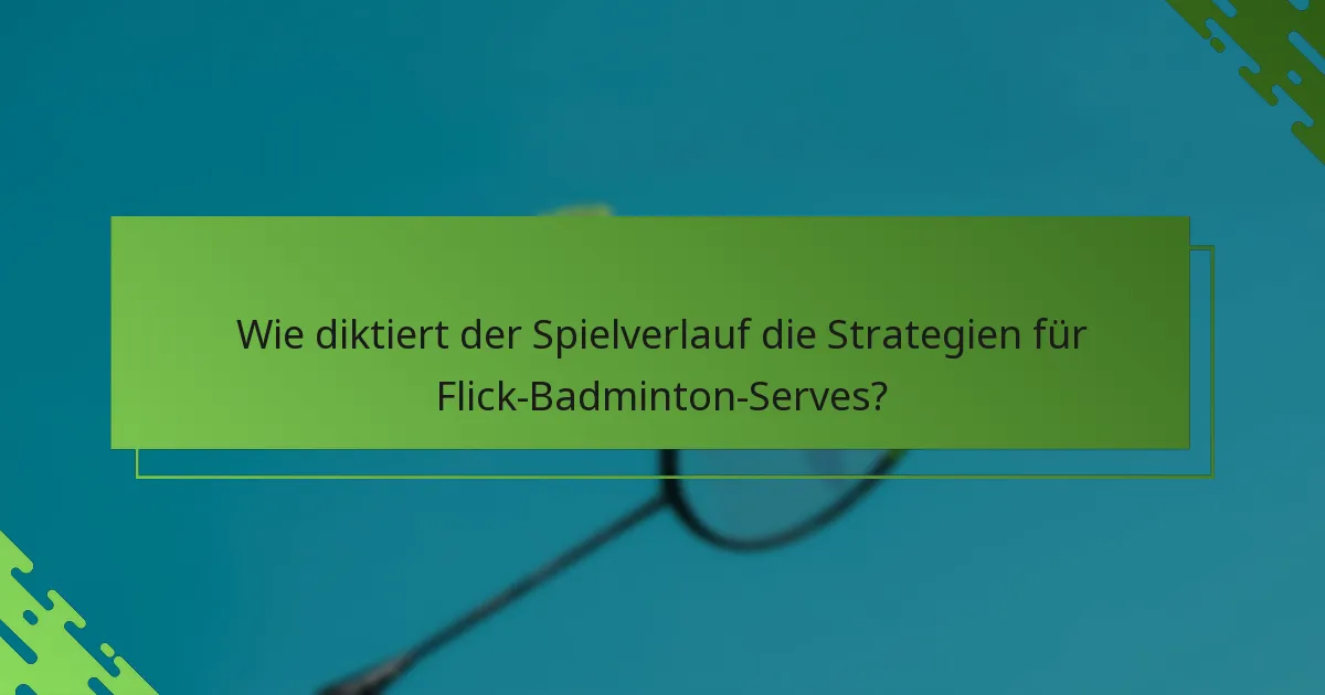 Wie diktiert der Spielverlauf die Strategien für Flick-Badminton-Serves?