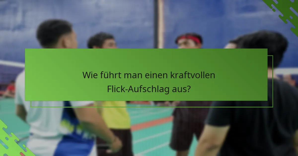 Wie führt man einen kraftvollen Flick-Aufschlag aus?