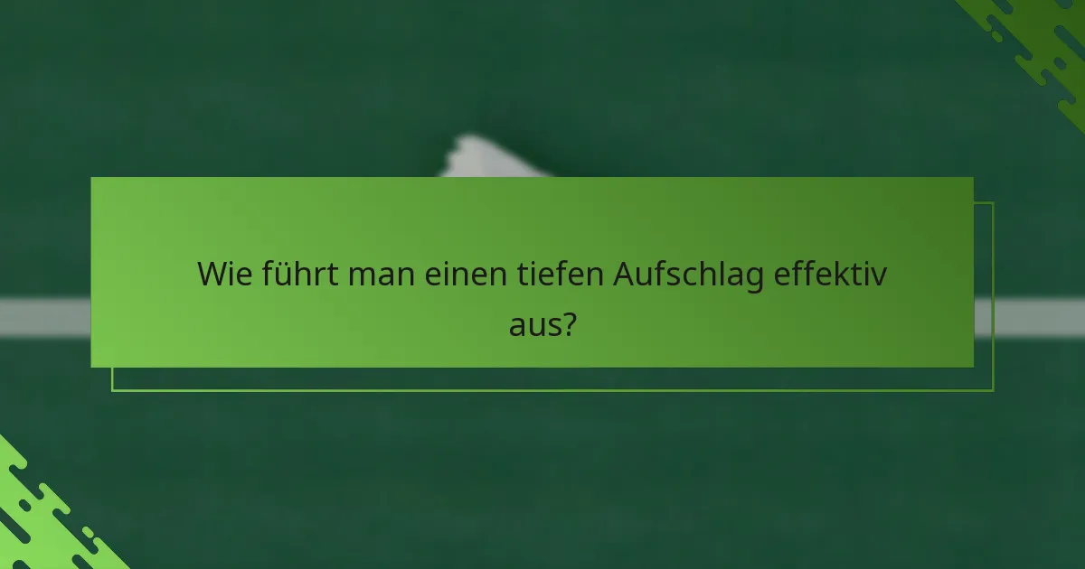 Wie führt man einen tiefen Aufschlag effektiv aus?