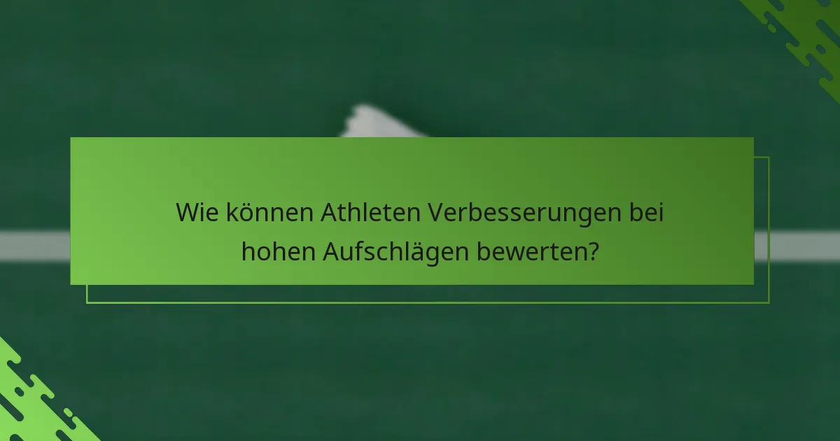 Wie können Athleten Verbesserungen bei hohen Aufschlägen bewerten?