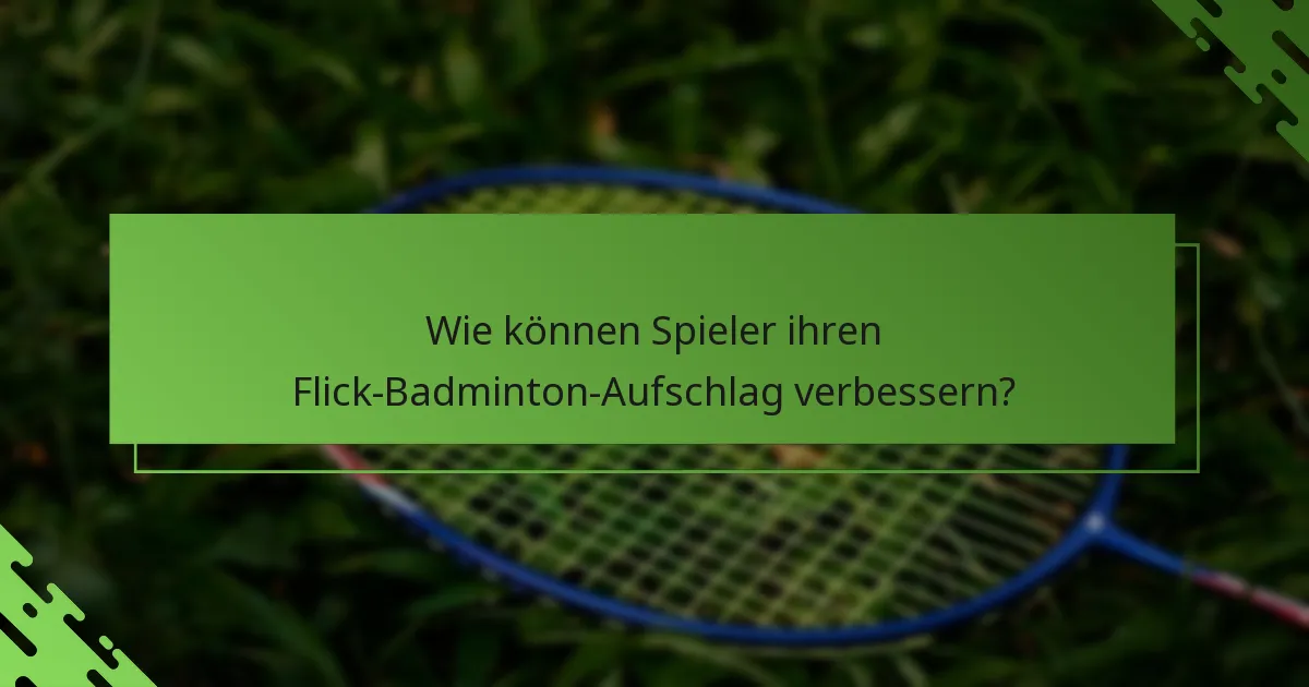 Wie können Spieler ihren Flick-Badminton-Aufschlag verbessern?