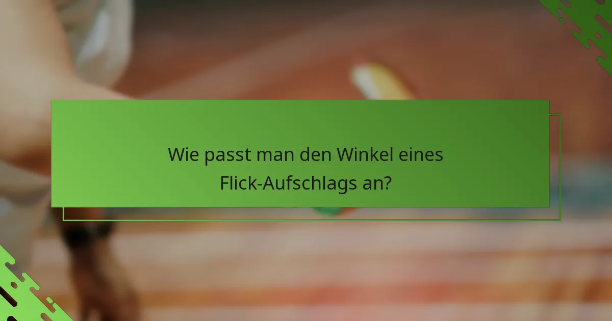 Wie passt man den Winkel eines Flick-Aufschlags an?