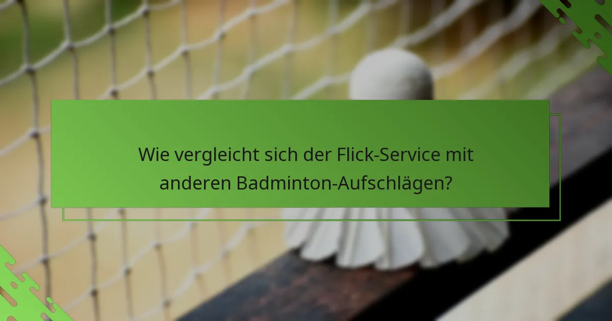 Wie vergleicht sich der Flick-Service mit anderen Badminton-Aufschlägen?