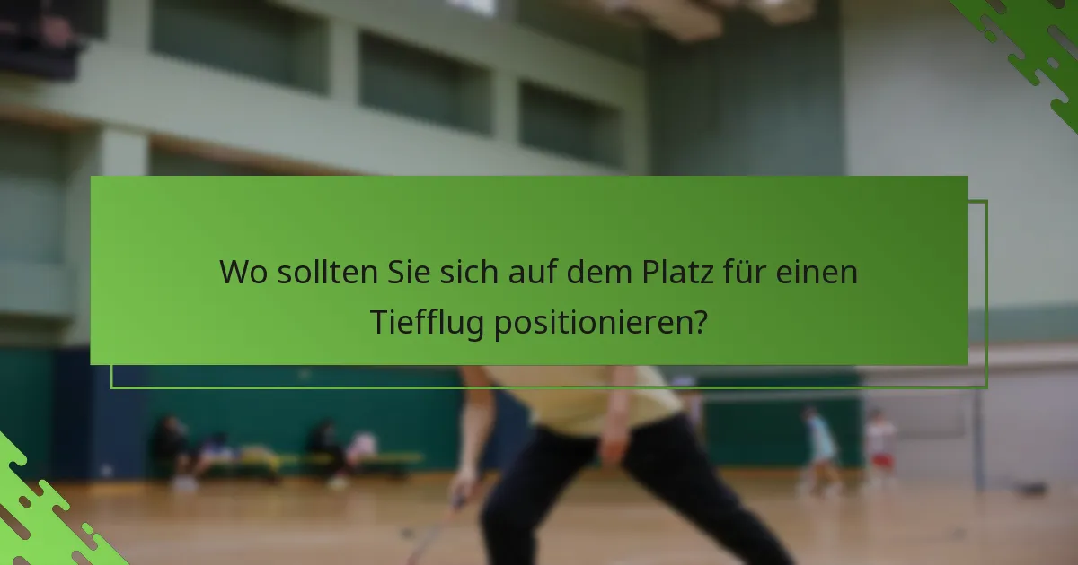 Wo sollten Sie sich auf dem Platz für einen Tiefflug positionieren?